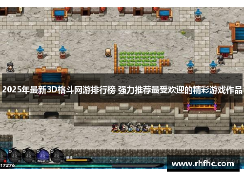 2025年最新3D格斗网游排行榜 强力推荐最受欢迎的精彩游戏作品 2025年最新3D格斗网游排行榜 强力推荐最受欢迎的精彩游戏作品