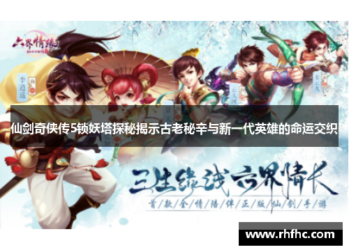 仙剑奇侠传5锁妖塔探秘揭示古老秘辛与新一代英雄的命运交织